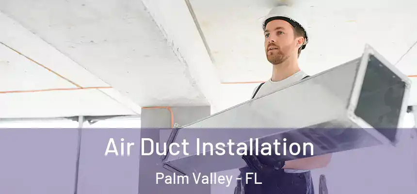 Air Duct Installation Palm Valley - FL