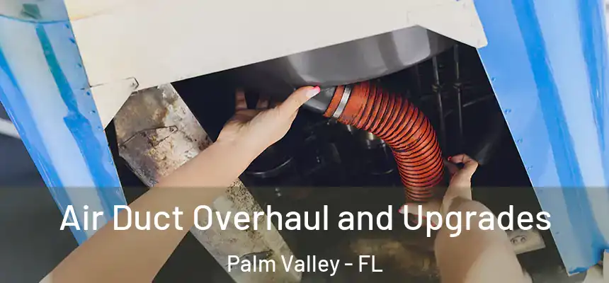 Air Duct Overhaul and Upgrades Palm Valley - FL