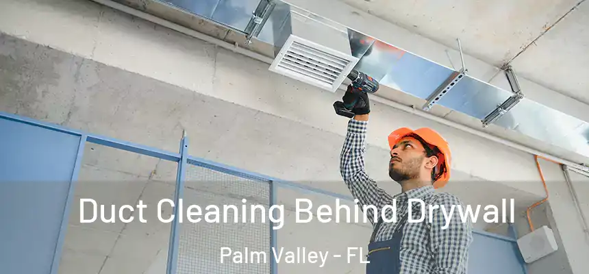 Duct Cleaning Behind Drywall Palm Valley - FL
