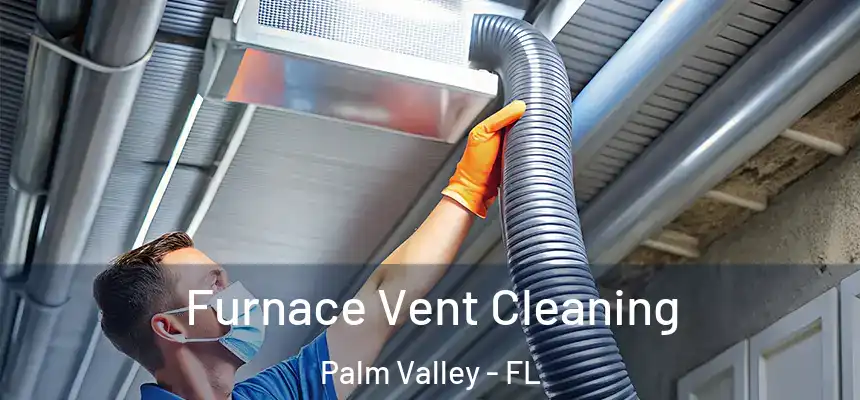  Furnace Vent Cleaning Palm Valley - FL