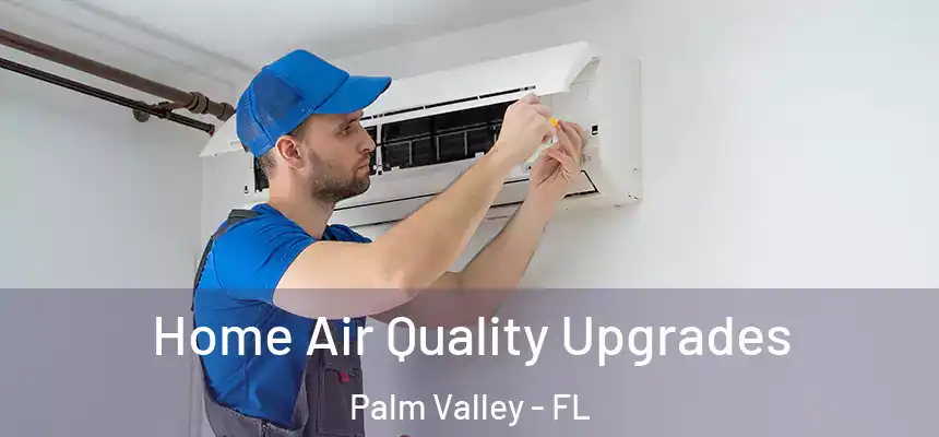 Home Air Quality Upgrades Palm Valley - FL