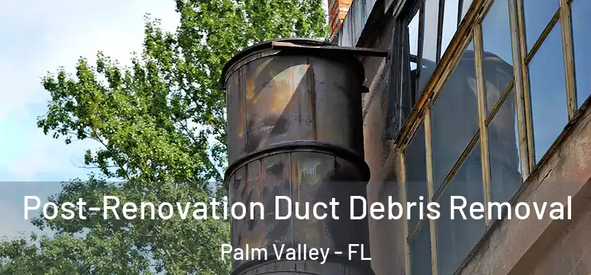  Post-Renovation Duct Debris Removal Palm Valley - FL