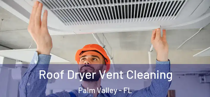  Roof Dryer Vent Cleaning Palm Valley - FL